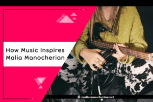 How Music Inspires Malia Manocherian